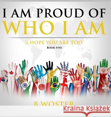 I Am Proud of Who I Am: I hope you are too (Book Five) B. Woster Barbara Woster 9781736739471 Barbara Woster - książka