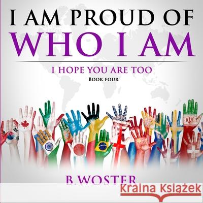 I Am Proud of Who I Am: I hope you are too (Book Four) B. Woster 9781736739440 Barbara Woster - książka