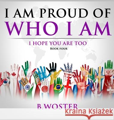 I Am Proud of Who I Am: I hope you are too (Book Four) B. Woster 9781736739457 Barbara Woster - książka