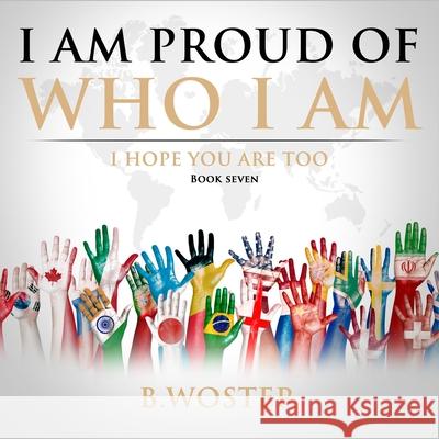 I Am Proud of Who I Am: I hope you are too (Book Seven) B. Woster Barbara Woster 9781737375555 Barbara Woster - książka