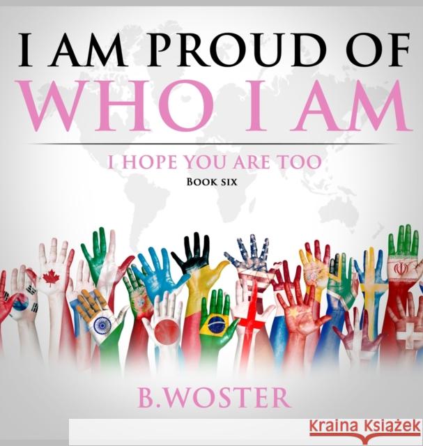 I Am Proud of Who I Am: I hope you are too (Book Six) B. Woster Barbara Woster 9781737375500 Barbara Woster - książka
