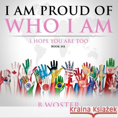 I Am Proud of Who I Am: I hope you are too (Book Six) B. Woster 9781737375517 Barbara Woster - książka