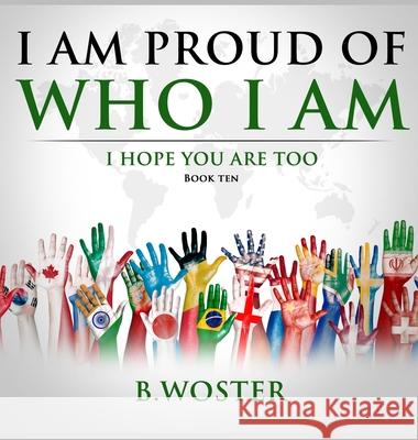 I Am Proud of Who I Am: I hope you are too (Book Ten) B. Woster 9781957496061 Barbara Woster - książka