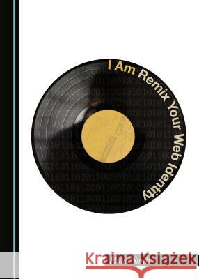 I Am: Remix Your Web Identity Paolo Sordi 9781443871563 Cambridge Scholars Publishing (RJ) - książka