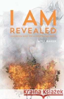 I Am Revealed: Knowing God on a First-Name Basis Mike Baker 9781532053931 iUniverse - książka