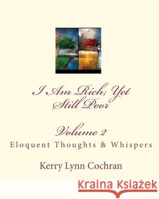 I Am Rich; Yet Still Poor: Eloquent Thoughts and Whispers Kerry Lynn Cochran 9781448607235 Createspace - książka