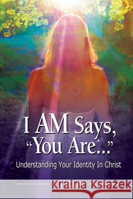 I Am Says, You Are... Understanding Your Identity in Christ Rapp, Cj 9780982479001 Infusion Publishing - Unfading Beauty Ministr - książka