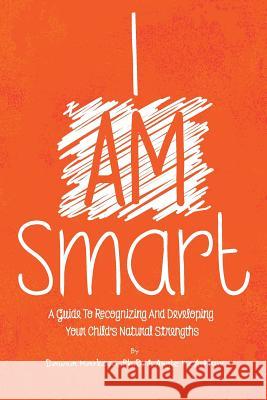 I Am Smart: A Guide To Recognizing And Developing Your Child's Natural Strengths McArthur, Angie 9780972565516 Smartwired LLC - książka