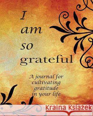 I Am So Grateful: A journal for cultivating gratitude in your life. A gratitude journal. Hawk, Sky 9780997905113 Uiri Press - książka
