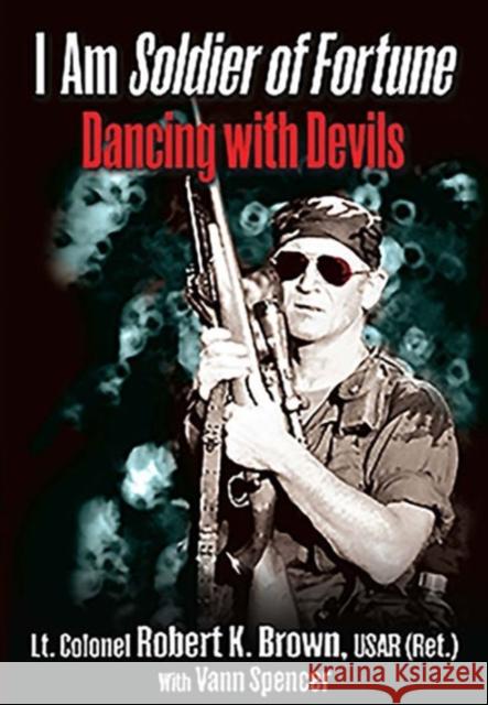 I Am Soldier of Fortune: Dancing with Devils Lt Col Robert Brown Vann Spencer 9781612003931 Casemate - książka
