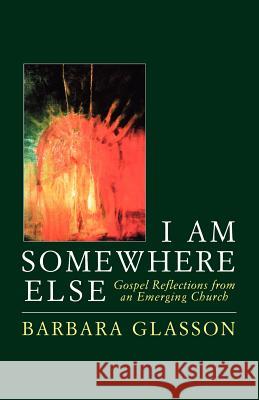 I Am Somewhere Else: Gospel Reflections from an Emerging Church Barbara Glason 9780232525977 Darton, Longman & Todd Ltd - książka