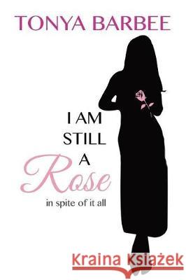 I am Still a Rose Barbee, Tonya 9781719376143 Createspace Independent Publishing Platform - książka