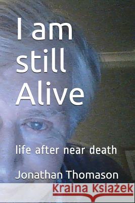 I Am Still Alive: Life After Near Death Jonathan Mark Thomason 9781717985712 Independently Published - książka