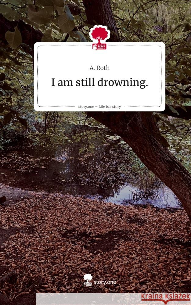 I am still drowning.. Life is a Story - story.one Roth, A. 9783711599568 story.one publishing - książka