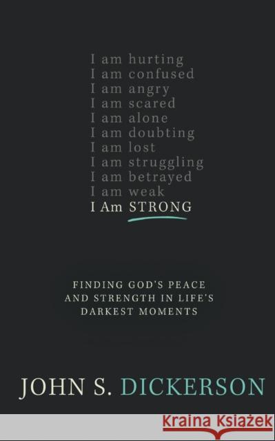 I Am Strong: Finding God's Peace and Strength in Life's Darkest Moments John S. Dickerson 9780310341918 Zondervan - książka