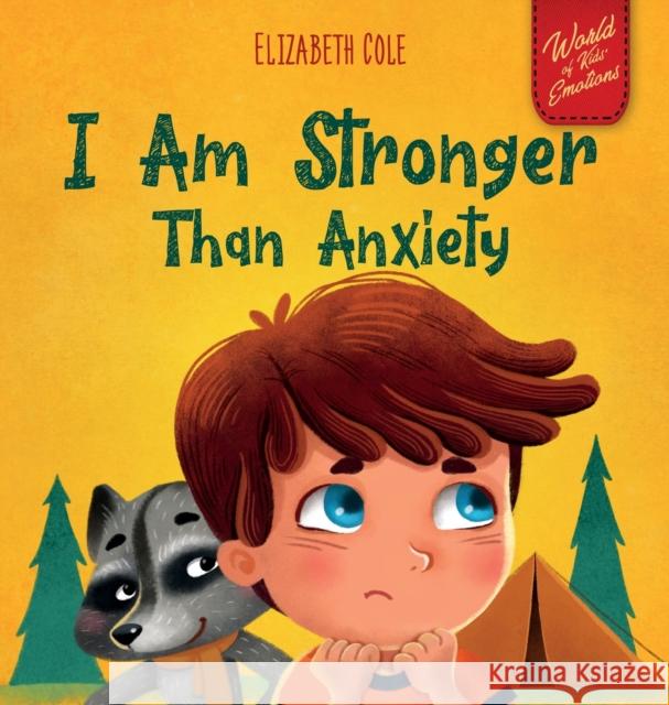 I Am Stronger Than Anxiety: Children's Book about Overcoming Worries, Stress and Fear (World of Kids Emotions) Elizabeth Cole 9781737160212 Elizabeth Cole - książka