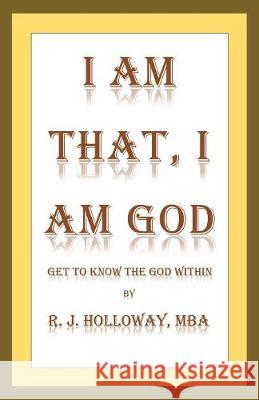 I Am That, I Am God: Get to Know the God Within R J Holloway 9781982207243 Balboa Press - książka