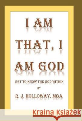 I Am That, I Am God: Get to Know the God Within R J Holloway 9781982207267 Balboa Press - książka