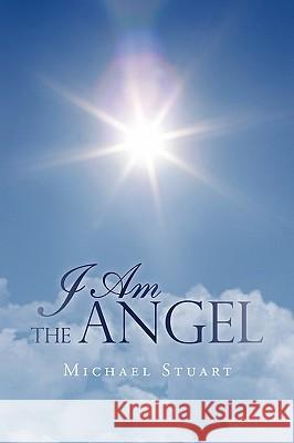 I Am the Angel Michael Stuart 9780595485031 iUniverse.com - książka