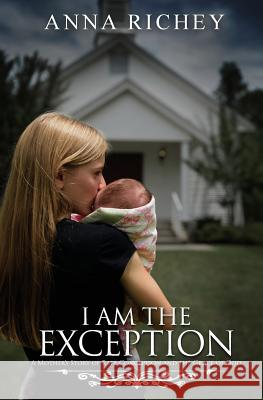 I Am the Exception: A Mother's Story of Rape Conception and the Grace of God Anna Richey 9781943807017 New Clapham Press - książka