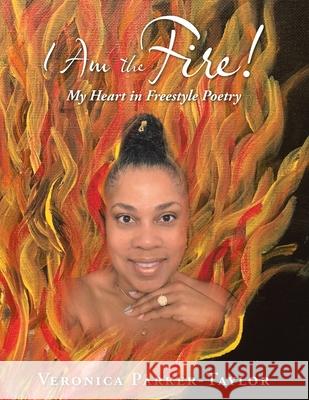 I Am the Fire!: My Heart in Freestyle Poetry Veronica Parker-Taylor 9781665548427 Authorhouse - książka