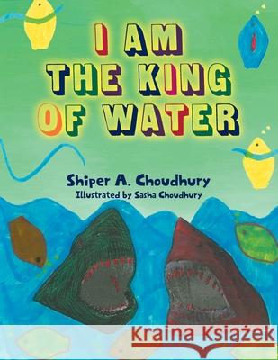 I Am The King Of Water Shiper A. Choudhury Sasha Choudhury 9781684860982 Urlink Print & Media, LLC - książka