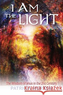 I Am the Light: The Wisdom of Jesus in the 21st Century Patricia Horton 9781737455318 Transcendent Publishing - książka