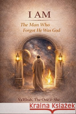 I Am: The Man Who Forgot He Was God Va'elrah The One She 9781968920289 House of the Fifth Flame - książka