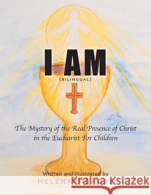 I Am: The Mystery of the Real Presence of Christ in the Eucharist For Children Signore, Helena 9781512761313 WestBow Press - książka