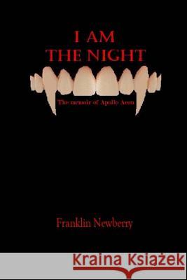 I Am the Night: The Memoir of Apollo Aeon Franklin C. Newberry 9781503154698 Createspace - książka