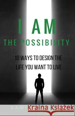 I Am The Possibility: 10 Ways To Design The Life You Want To Live Damian Duncan 9781535361040 Createspace Independent Publishing Platform - książka