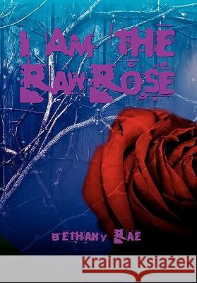 I Am the Raw Rose Bethany Rae 9781456856342 Xlibris Corporation - książka