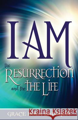 I Am the Resurrection and the Life Balogun, Grace Dola 9781939415172 Grace Religious Books Publishing & Distributo - książka