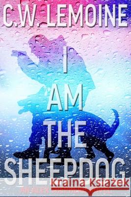 I Am The Sheepdog: An Alex Shepherd Novel C W Lemoine 9781982959463 Independently Published - książka