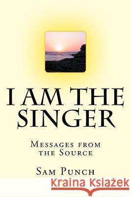 I Am The Singer: Messages from the Source Punch, Sam 9781519621092 Createspace Independent Publishing Platform - książka