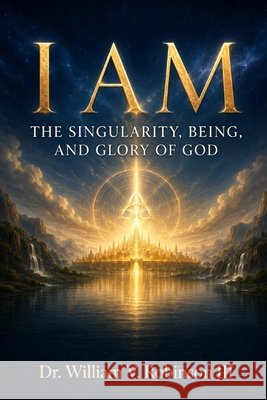 I Am: The Singularity, Being, and Glory of God Robinson, William V., III 9798199720250 Independently Published - książka