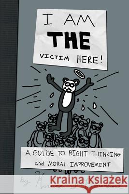 I Am the Victim Here!: A Guide to Right Thinking and Moral Improvement Dr Horace S. Browntrout 9781481251310 Createspace - książka