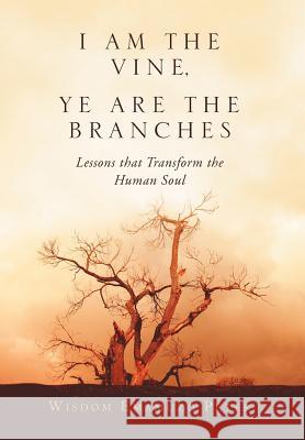 I Am the Vine, Ye Are the Branches: Lessons That Transform the Human Soul Wisdom Emamuzo Peter 9781469131207 Xlibris - książka