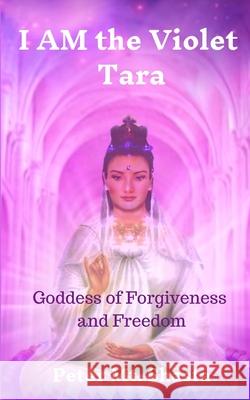 I AM the Violet Tara: Goddess of Forgiveness and Freedom Peter Mt Shasta, Saint Germain 9780998414393 Church of the Seven Rays - książka