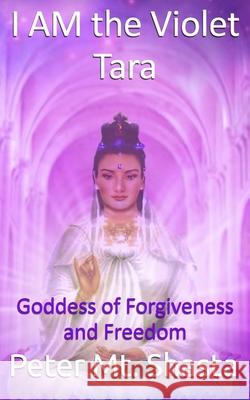 I Am the Violet Tara: Goddess of Forgiveness and Freedom Peter M 9781070532783 Independently Published - książka