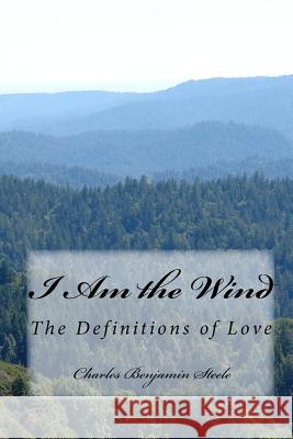 I Am the Wind: The Definitions of Love Charles Benjamin Steele 9781448650422 Createspace - książka