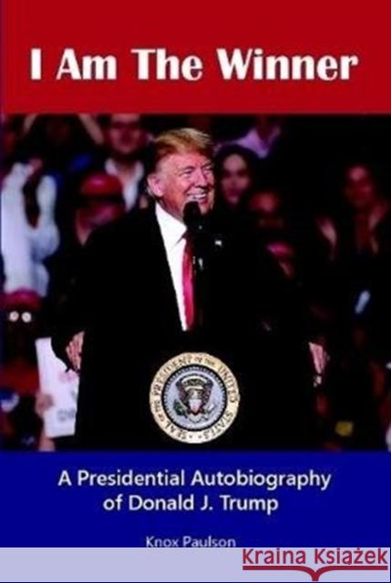 I Am The Winner: A Presidential Autobiography of Donald J. Trump Knox Paulson 9781794730168 Lulu.com - książka