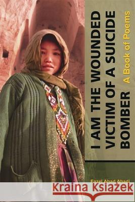 I Am the Wounded Victim of a Suicide Bomber Fazel Ahad Ahadi 9780674303270 Ilex Foundation - książka