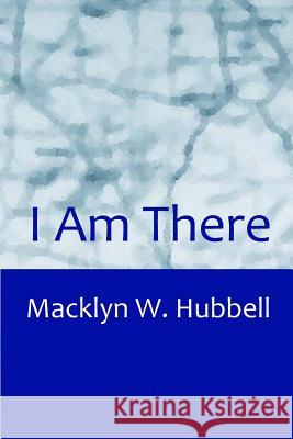 I Am There Macklyn W. Hubbell 9781503235540 Createspace - książka