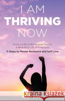 I Am Thriving Now: From a Life of Emotional Pain to a Beautiful Life of Freedom: 11 Steps to Mental Resilience and Self-Love Peggy Bareh 9781802270358 Peggy Bareh - książka