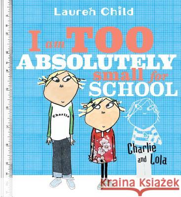 I Am Too Absolutely Small for School Lauren Child Lauren Child 9780763628871 Candlewick Press (MA) - książka