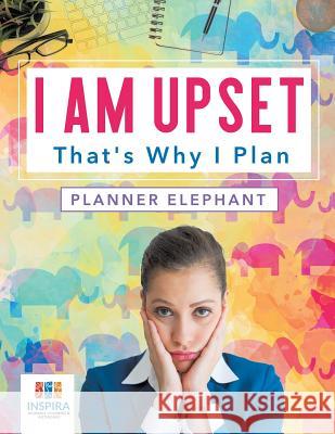 I Am Upset That's Why I Plan Planner Elephant Inspira Journals, Planners &. Notebooks 9781645213970 Inspira Journals, Planners & Notebooks - książka