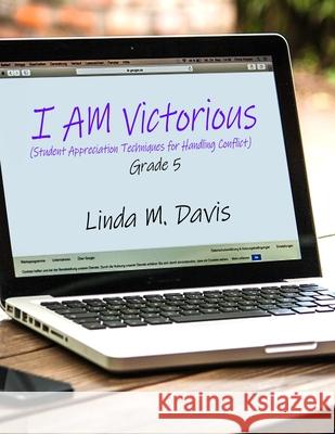 I AM Victorious: (Student Appreciation Techniques for Handling Conflict) Grade 5 Linda M. Davis 9781480958067 Dorrance Publishing Co. - książka