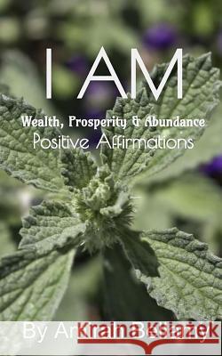I Am Wealth, Prosperity & Abundance Positive Affirmations Amirah Bellamy 9781548512453 Createspace Independent Publishing Platform - książka
