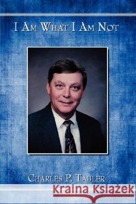 I Am What I Am Not Tabler, Charles P. 9781434352453 Authorhouse - książka